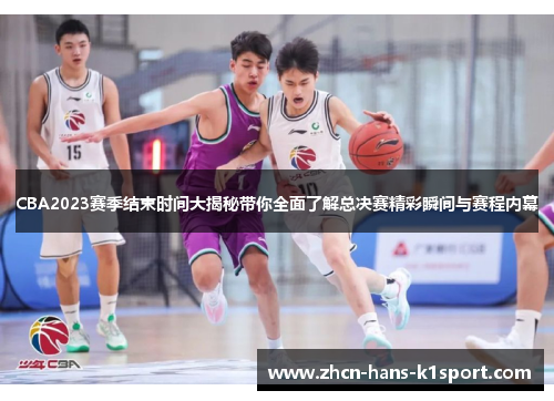 CBA2023赛季结束时间大揭秘带你全面了解总决赛精彩瞬间与赛程内幕