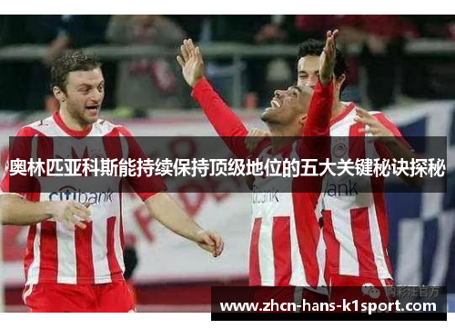 奥林匹亚科斯能持续保持顶级地位的五大关键秘诀探秘